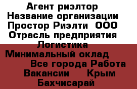 Агент-риэлтор › Название организации ­ Простор-Риэлти, ООО › Отрасль предприятия ­ Логистика › Минимальный оклад ­ 150 000 - Все города Работа » Вакансии   . Крым,Бахчисарай